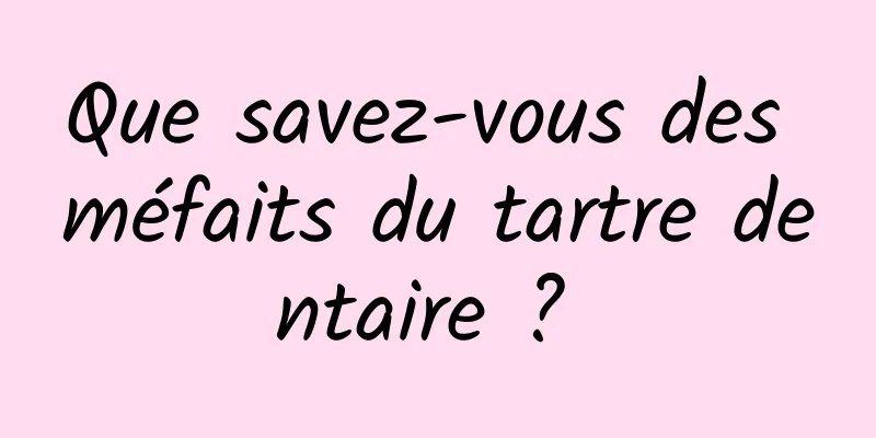 Que savez-vous des méfaits du tartre dentaire ? 