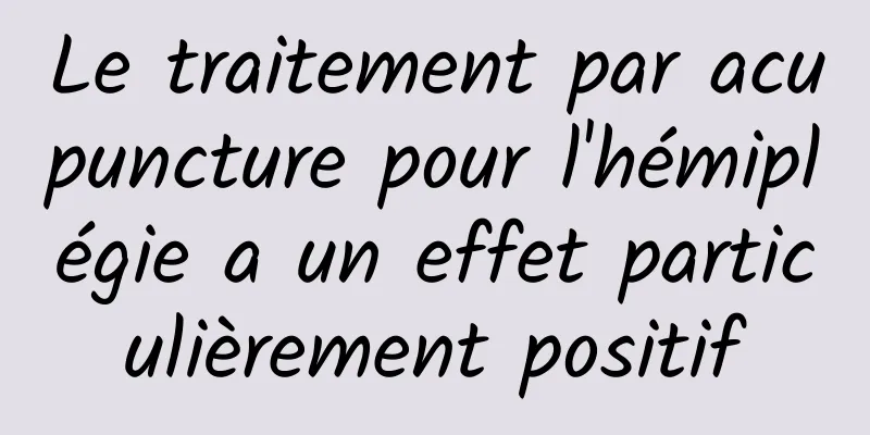 Le traitement par acupuncture pour l'hémiplégie a un effet particulièrement positif