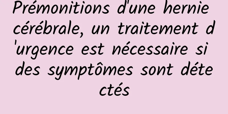 Prémonitions d'une hernie cérébrale, un traitement d'urgence est nécessaire si des symptômes sont détectés