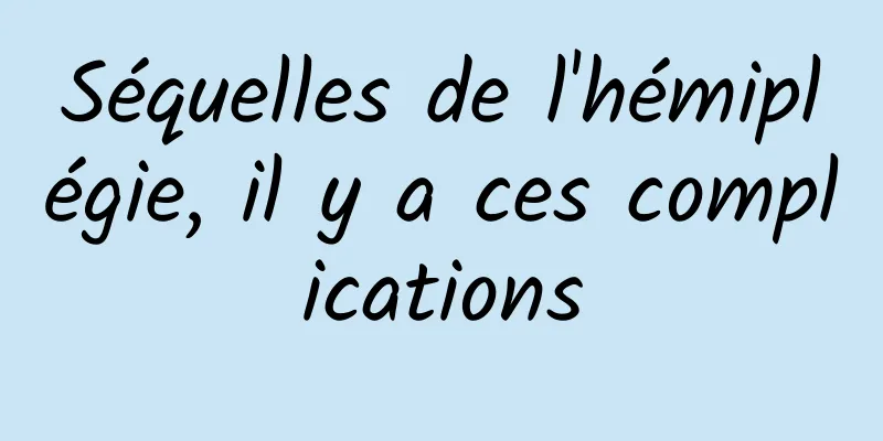 Séquelles de l'hémiplégie, il y a ces complications