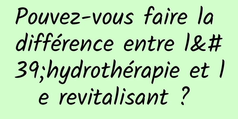 Pouvez-vous faire la différence entre l'hydrothérapie et le revitalisant ? 