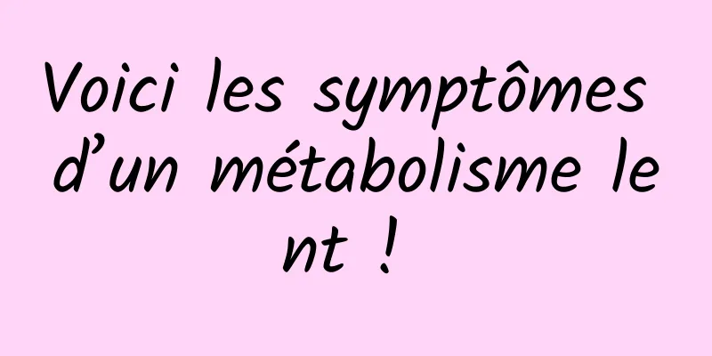 Voici les symptômes d’un métabolisme lent ! 