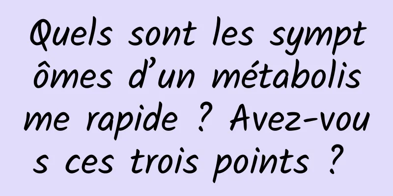 Quels sont les symptômes d’un métabolisme rapide ? Avez-vous ces trois points ? 