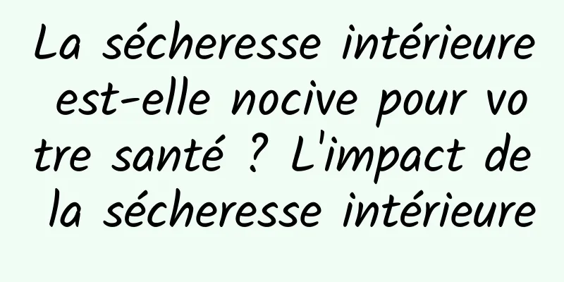 La sécheresse intérieure est-elle nocive pour votre santé ? L'impact de la sécheresse intérieure