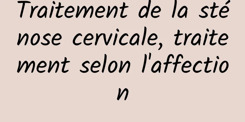 Traitement de la sténose cervicale, traitement selon l'affection