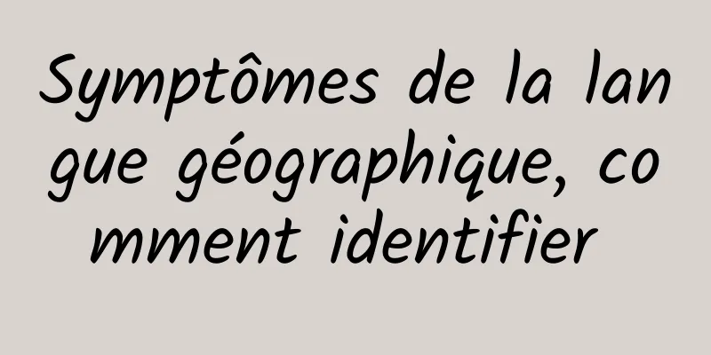 Symptômes de la langue géographique, comment identifier 