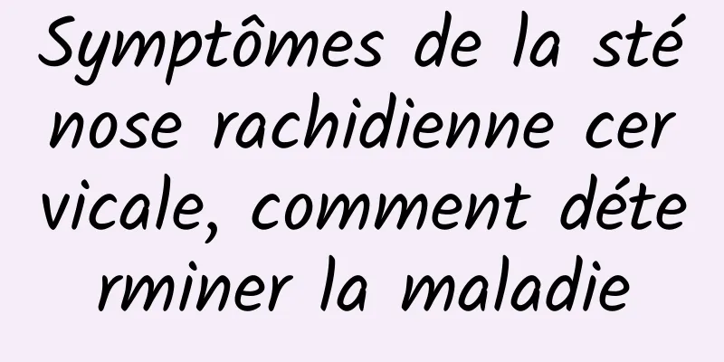 Symptômes de la sténose rachidienne cervicale, comment déterminer la maladie