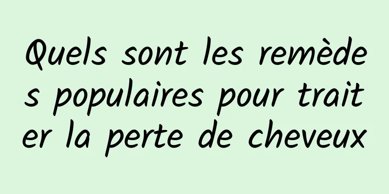 Quels sont les remèdes populaires pour traiter la perte de cheveux