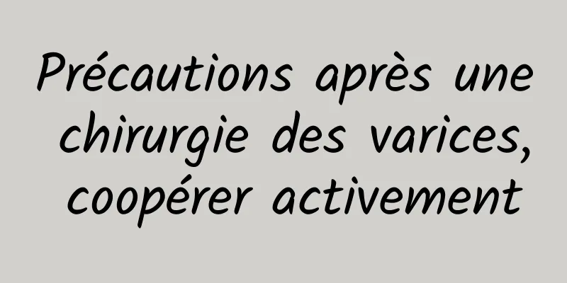 Précautions après une chirurgie des varices, coopérer activement