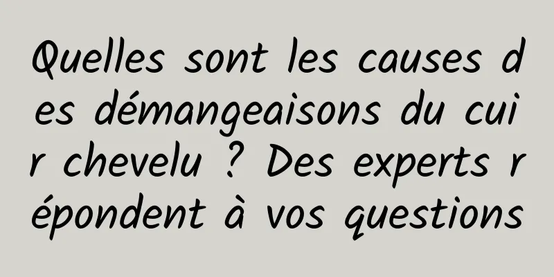 Quelles sont les causes des démangeaisons du cuir chevelu ? Des experts répondent à vos questions