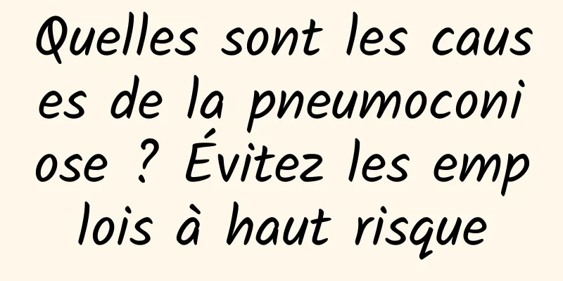 Quelles sont les causes de la pneumoconiose ? Évitez les emplois à haut risque