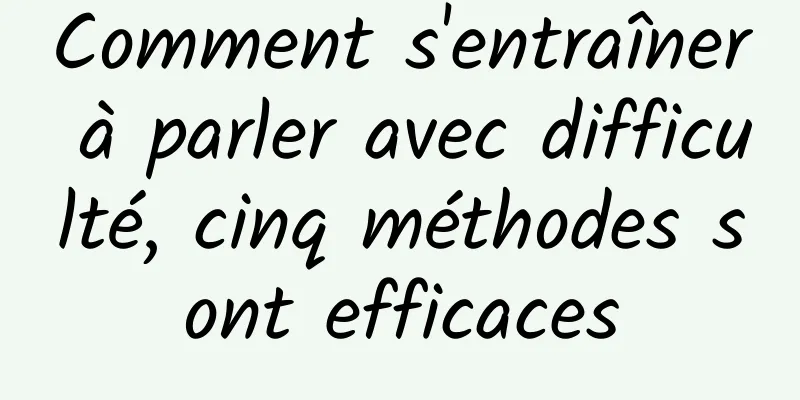 Comment s'entraîner à parler avec difficulté, cinq méthodes sont efficaces