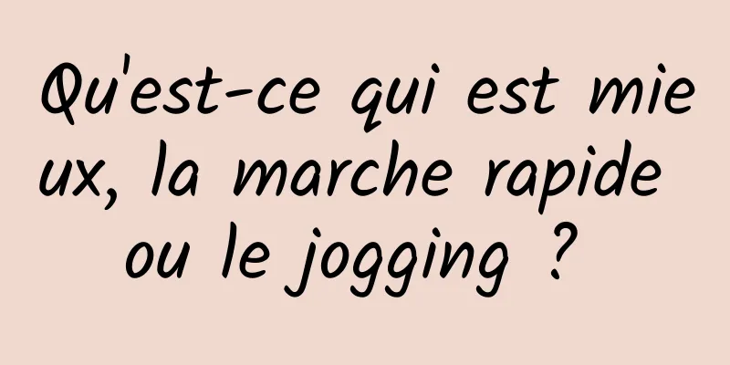 Qu'est-ce qui est mieux, la marche rapide ou le jogging ? 