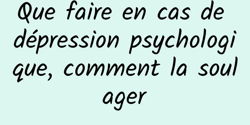 Que faire en cas de dépression psychologique, comment la soulager