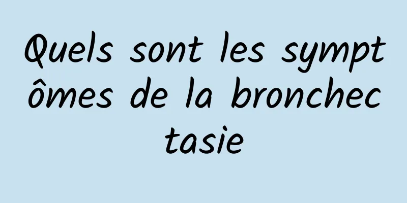 Quels sont les symptômes de la bronchectasie