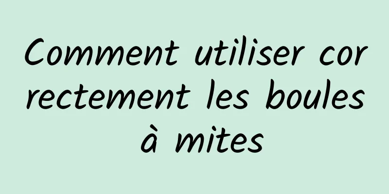 Comment utiliser correctement les boules à mites