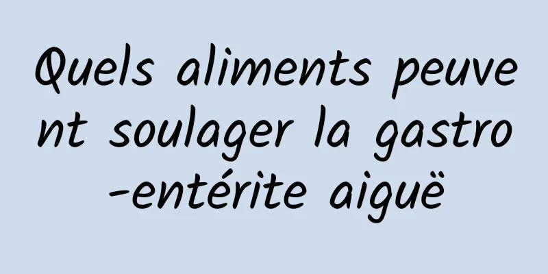 Quels aliments peuvent soulager la gastro-entérite aiguë