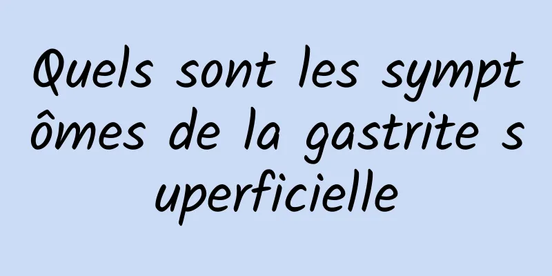 Quels sont les symptômes de la gastrite superficielle