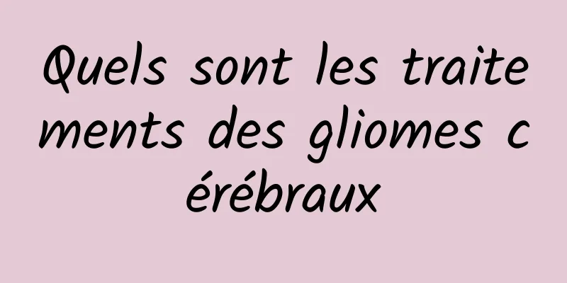 Quels sont les traitements des gliomes cérébraux