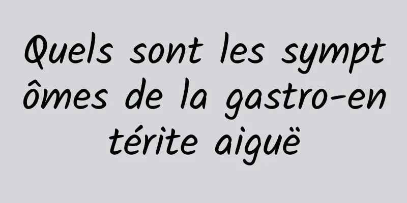 Quels sont les symptômes de la gastro-entérite aiguë