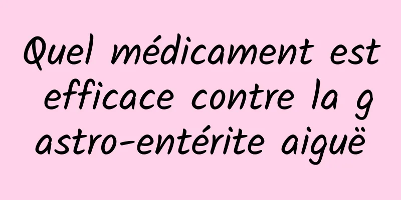 Quel médicament est efficace contre la gastro-entérite aiguë