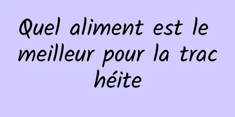 Quel aliment est le meilleur pour la trachéite