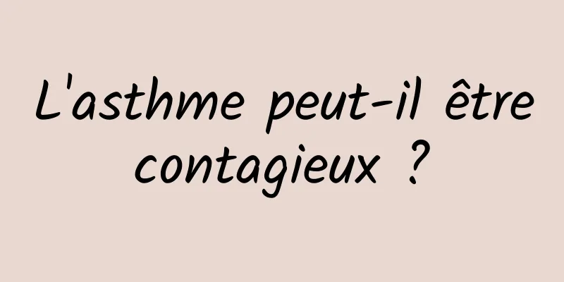 L'asthme peut-il être contagieux ? 