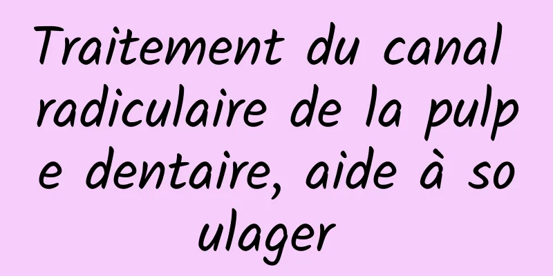 Traitement du canal radiculaire de la pulpe dentaire, aide à soulager 