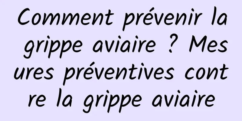 Comment prévenir la grippe aviaire ? Mesures préventives contre la grippe aviaire