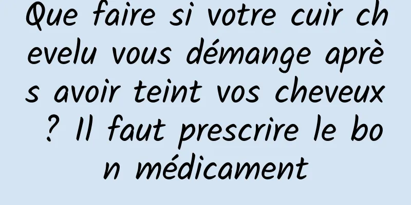 Que faire si votre cuir chevelu vous démange après avoir teint vos cheveux ? Il faut prescrire le bon médicament