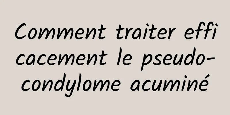 Comment traiter efficacement le pseudo-condylome acuminé