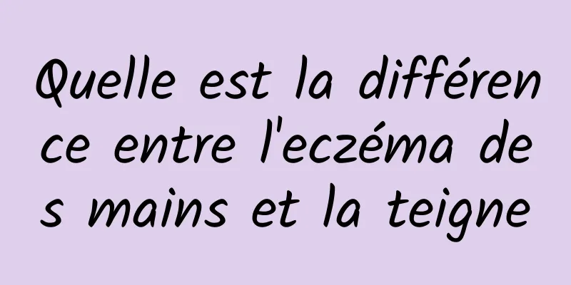 Quelle est la différence entre l'eczéma des mains et la teigne