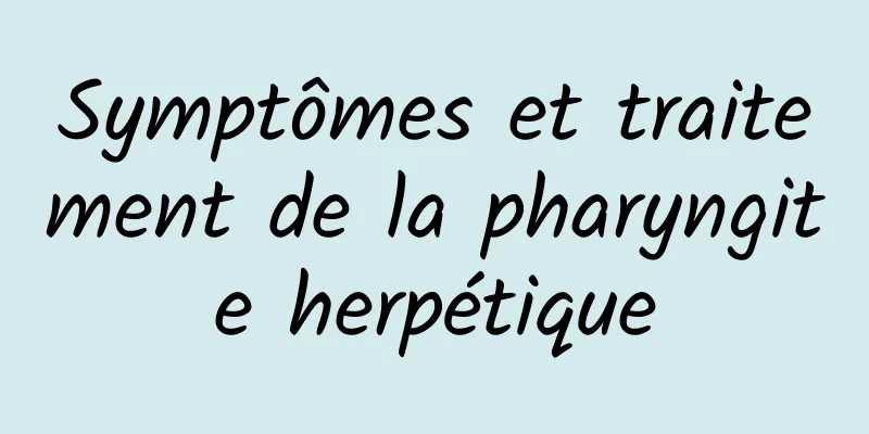 Symptômes et traitement de la pharyngite herpétique