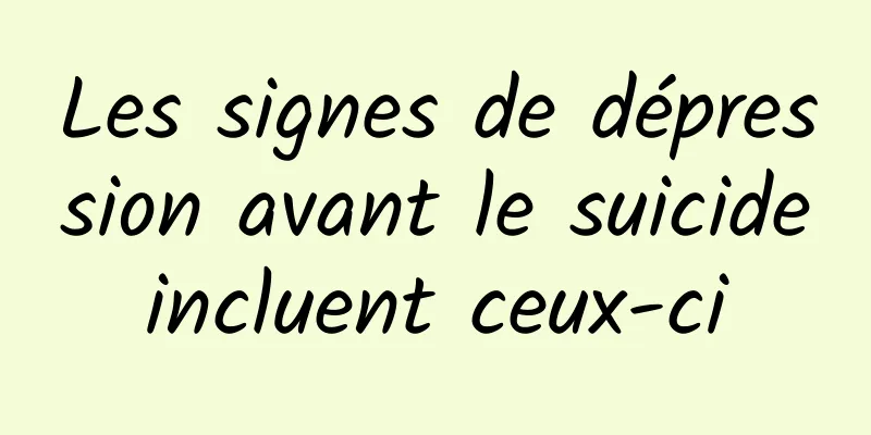 Les signes de dépression avant le suicide incluent ceux-ci 