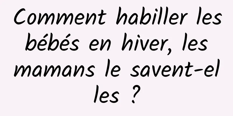 Comment habiller les bébés en hiver, les mamans le savent-elles ?