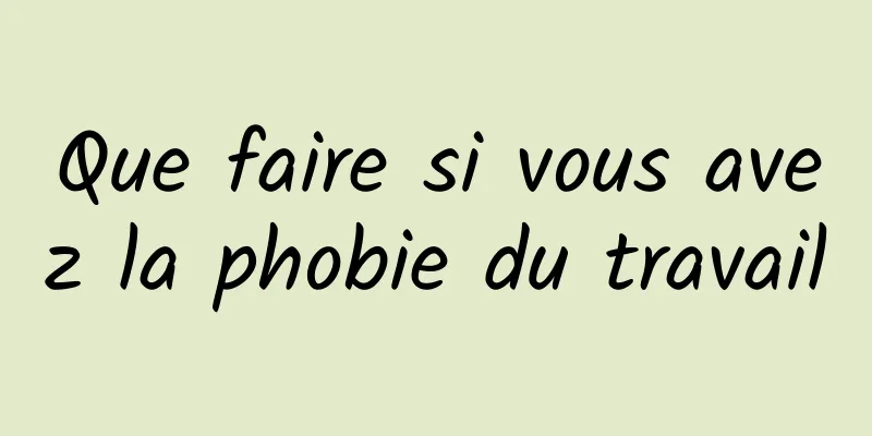 Que faire si vous avez la phobie du travail