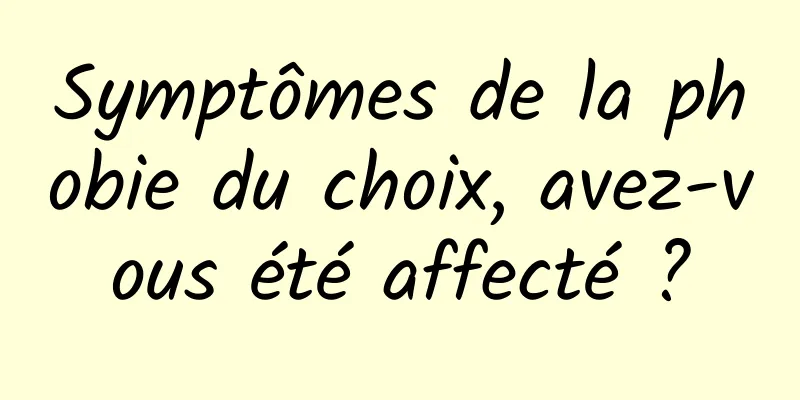 Symptômes de la phobie du choix, avez-vous été affecté ?