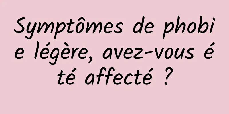 Symptômes de phobie légère, avez-vous été affecté ?