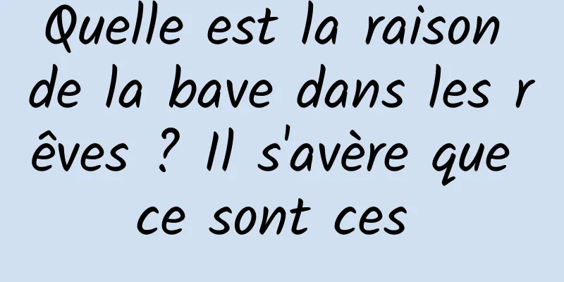 Quelle est la raison de la bave dans les rêves ? Il s'avère que ce sont ces 