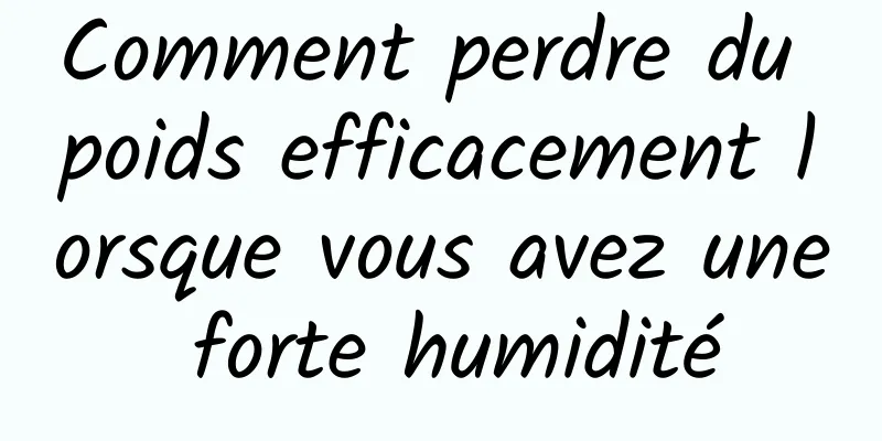 Comment perdre du poids efficacement lorsque vous avez une forte humidité