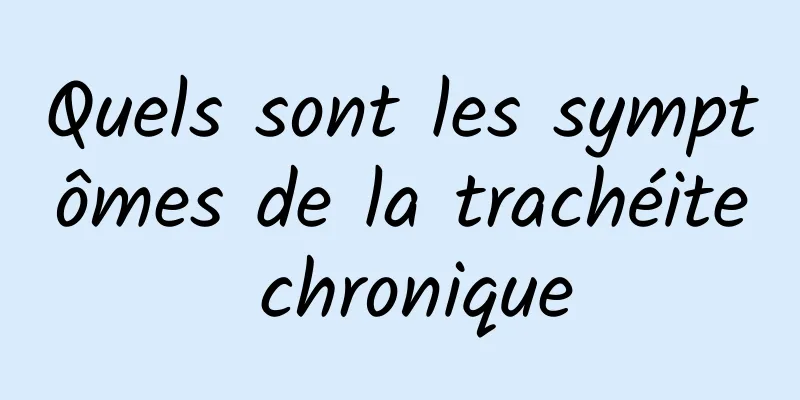 Quels sont les symptômes de la trachéite chronique