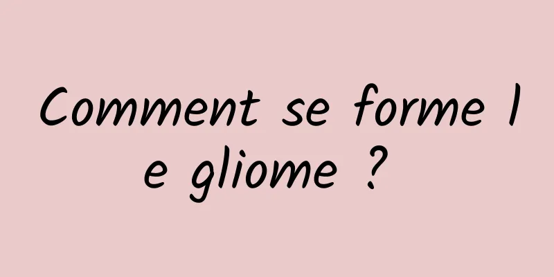 Comment se forme le gliome ? 