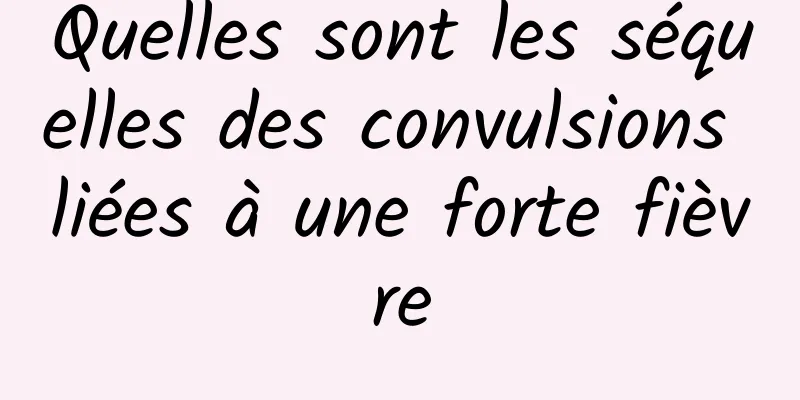 Quelles sont les séquelles des convulsions liées à une forte fièvre