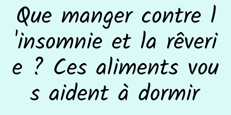 Que manger contre l'insomnie et la rêverie ? Ces aliments vous aident à dormir