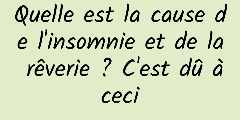 Quelle est la cause de l'insomnie et de la rêverie ? C'est dû à ceci 