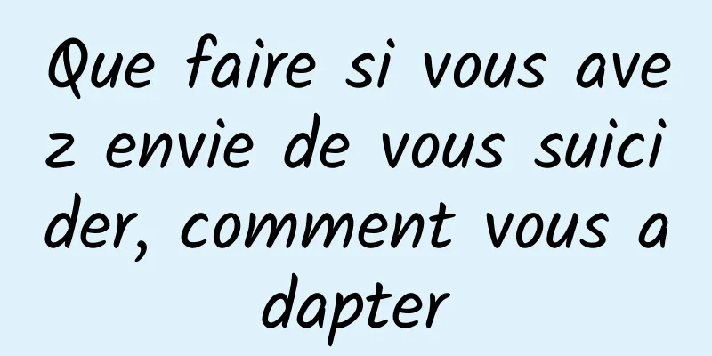 Que faire si vous avez envie de vous suicider, comment vous adapter