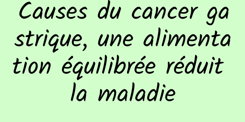 Causes du cancer gastrique, une alimentation équilibrée réduit la maladie