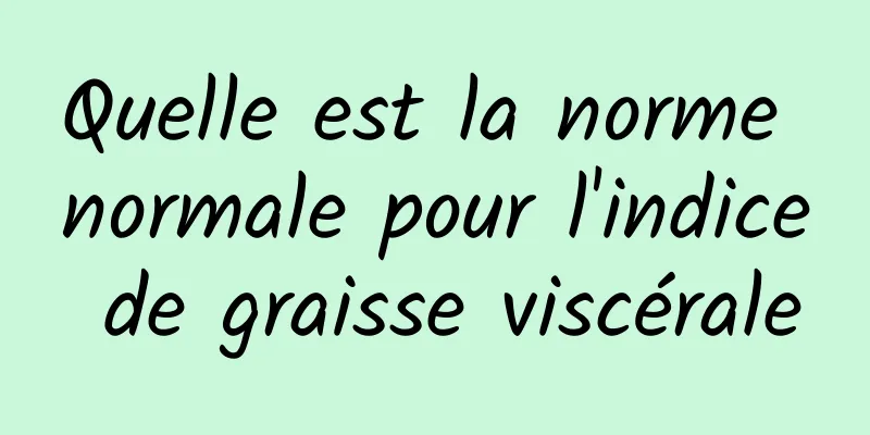 Quelle est la norme normale pour l'indice de graisse viscérale