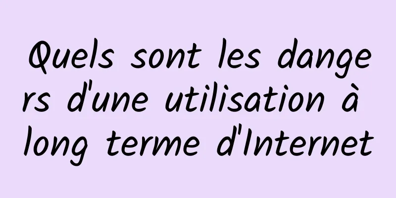 Quels sont les dangers d'une utilisation à long terme d'Internet