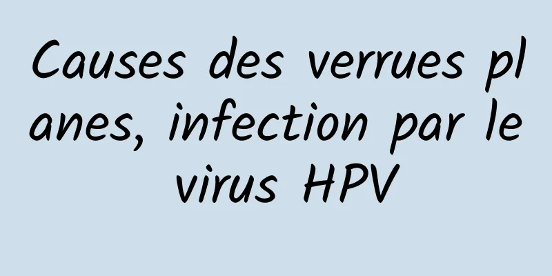 Causes des verrues planes, infection par le virus HPV